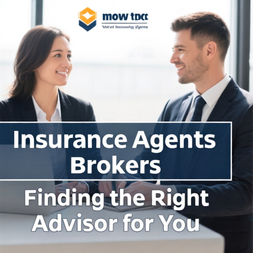 Working with Insurance Agents and Brokers: Finding the Right Advisor for You
