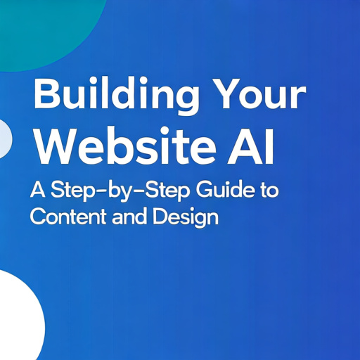 Building Your Website with AI: A Step-by-Step Guide to Content and Design