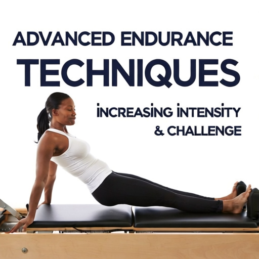 Advanced Endurance Pilates Techniques: Increasing Intensity & Challenge